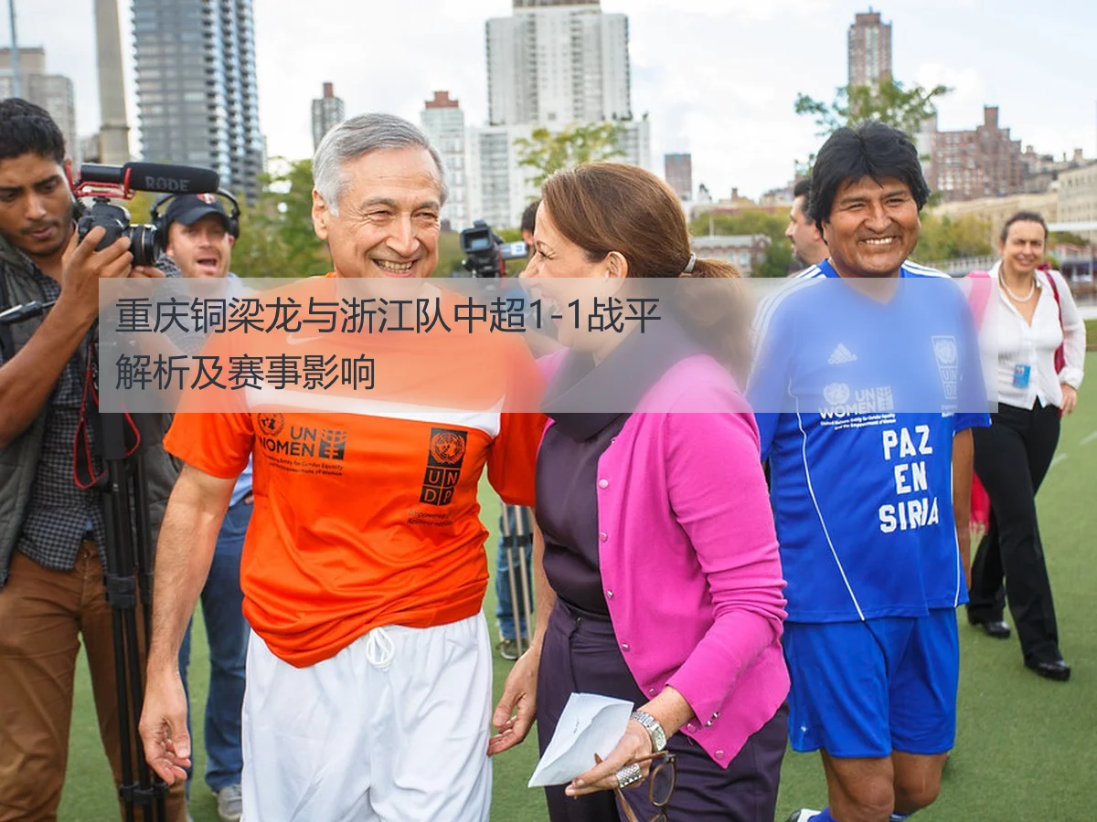 重庆铜梁龙与浙江队中超1-1战平解析及赛事影响